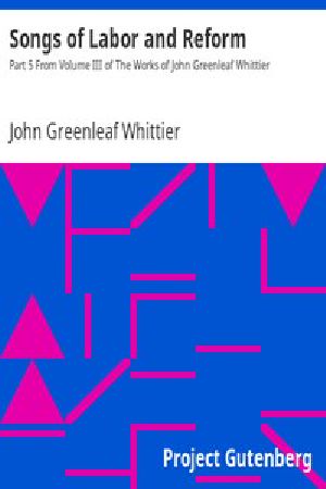 [Gutenberg 9579] • Songs of Labor and Reform / Part 5 From Volume III of The Works of John Greenleaf Whittier